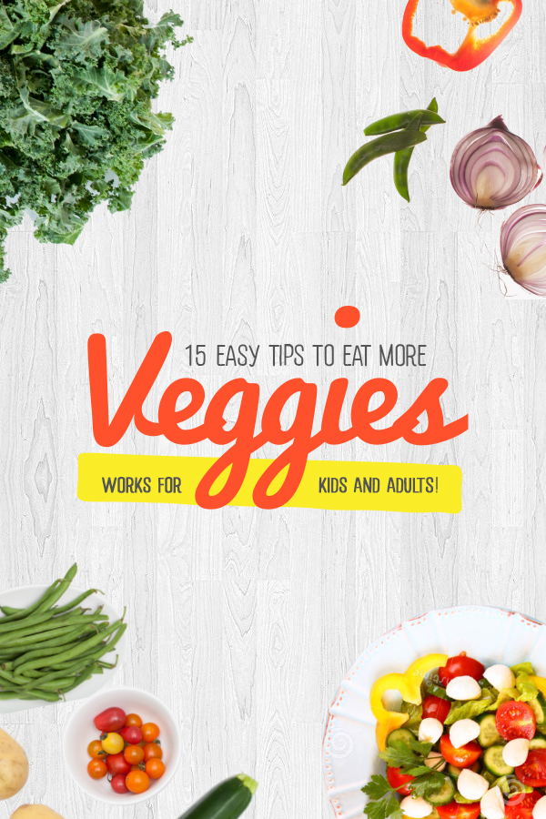 15 Easy Tips to Eat More Veggies (works on kids and adults)