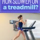 Slower on Treadmill