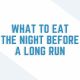 what to eat the night before a long run