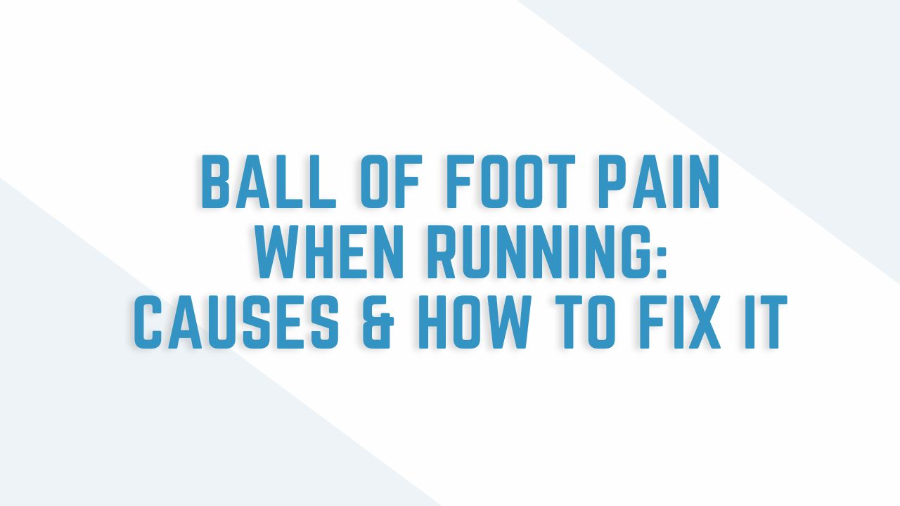 ball of foot pain when running: causes and how to fix it