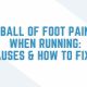 ball of foot pain when running: causes and how to fix it